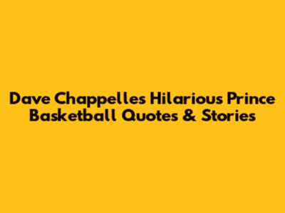 Dave Chappelle's Hilarious Prince Basketball Quotes & Stories