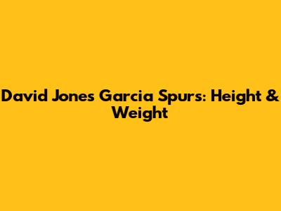 David Jones Garcia Spurs: Height & Weight