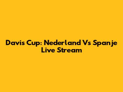 Davis Cup: Nederland Vs Spanje Live Stream