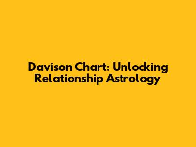Davison Chart: Unlocking Relationship Astrology