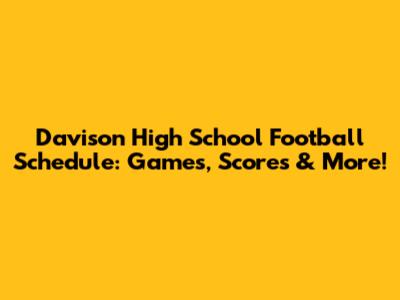 Davison High School Football Schedule: Games, Scores & More!