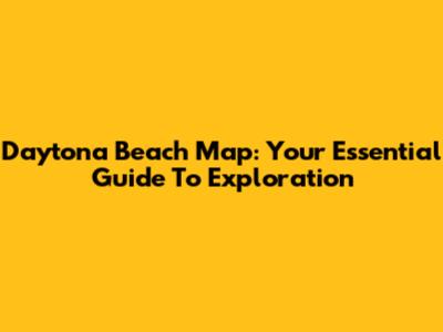 Daytona Beach Map: Your Essential Guide To Exploration