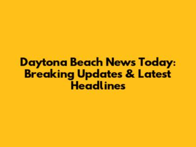 Daytona Beach News Today: Breaking Updates & Latest Headlines