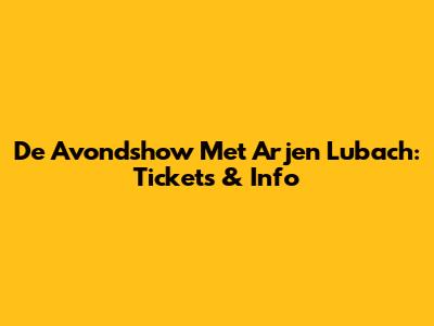 De Avondshow Met Arjen Lubach: Tickets & Info