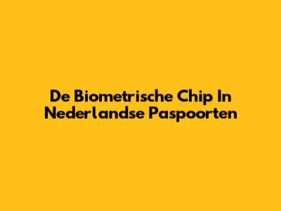 De Biometrische Chip In Nederlandse Paspoorten