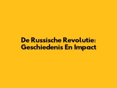 De Russische Revolutie: Geschiedenis En Impact