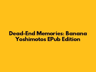 Dead-End Memories: Banana Yoshimoto's EPub Edition