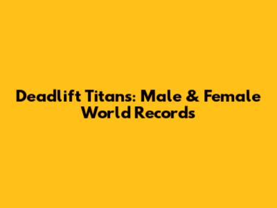 Deadlift Titans: Male & Female World Records