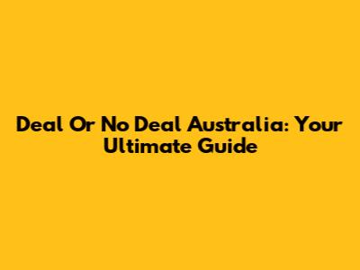 Deal Or No Deal Australia: Your Ultimate Guide