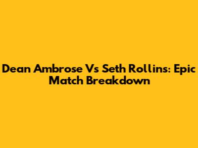 Dean Ambrose Vs Seth Rollins: Epic Match Breakdown