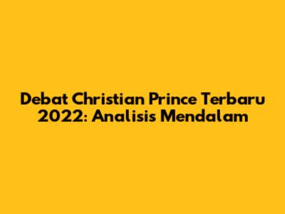 Debat Christian Prince Terbaru 2022: Analisis Mendalam