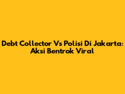 Debt Collector Vs Polisi Di Jakarta: Aksi Bentrok Viral