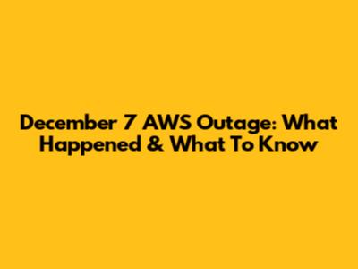 December 7 AWS Outage: What Happened & What To Know