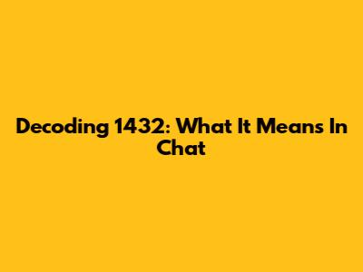 Decoding '1432': What It Means In Chat