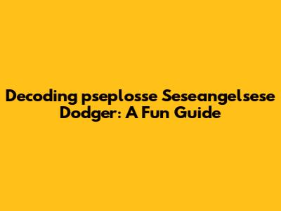 Decoding 'pseplosse Seseangelsese Dodger': A Fun Guide