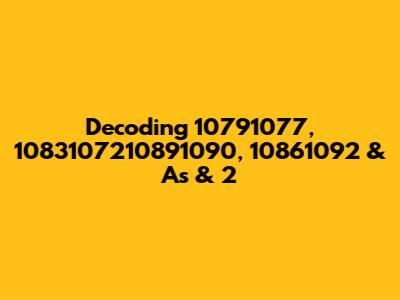 Decoding 10791077, 1083107210891090, 10861092 & 'As' & 2