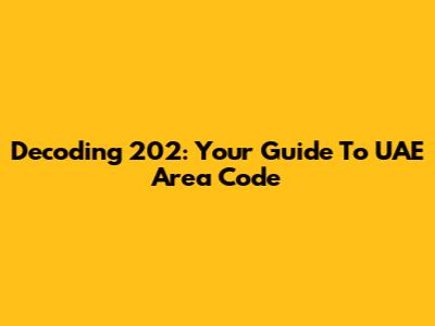 Decoding 202: Your Guide To UAE Area Code