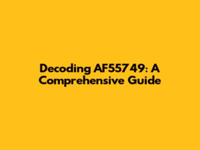Decoding AF55749: A Comprehensive Guide
