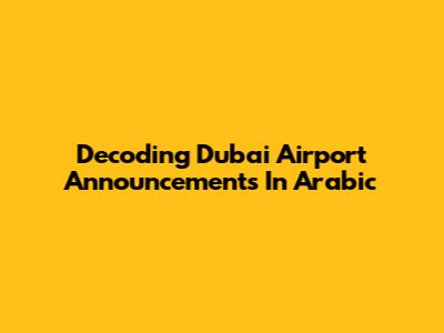 Decoding Dubai Airport Announcements In Arabic