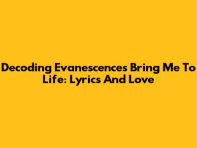 Decoding Evanescence's Bring Me To Life: Lyrics And Love
