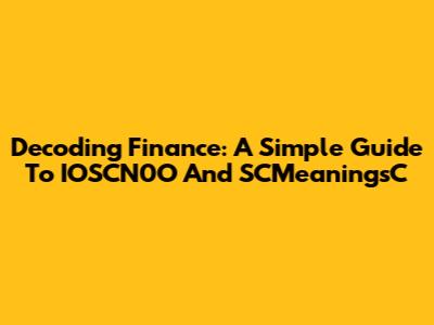 Decoding Finance: A Simple Guide To IOSCN0O And SCMeaningsC