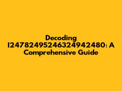 Decoding I24782495246324942480: A Comprehensive Guide