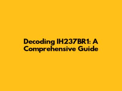 Decoding IH237BR1: A Comprehensive Guide