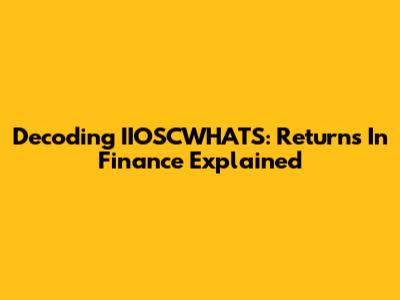 Decoding IIOSCWHATS: Returns In Finance Explained