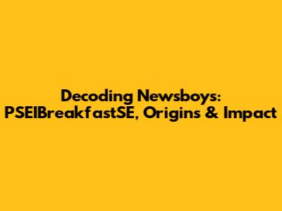 Decoding Newsboys: PSEIBreakfastSE, Origins & Impact