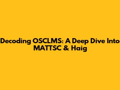 Decoding OSCLMS: A Deep Dive Into MATTSC & Haig