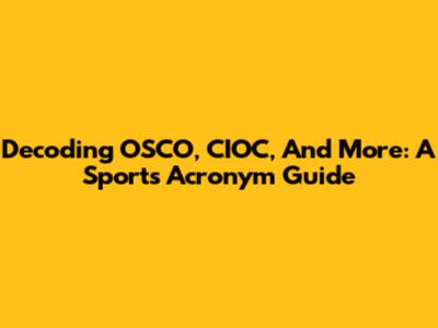 Decoding OSCO, CIOC, And More: A Sports Acronym Guide