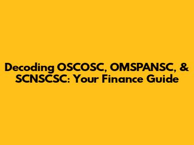 Decoding OSCOSC, OMSPANSC, & SCNSCSC: Your Finance Guide