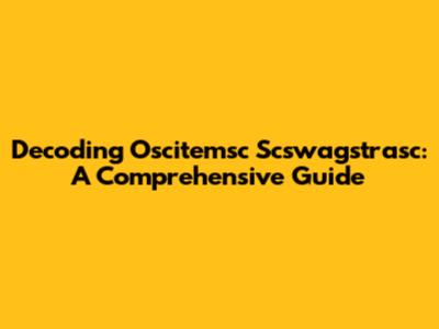 Decoding Oscitemsc Scswagstrasc: A Comprehensive Guide