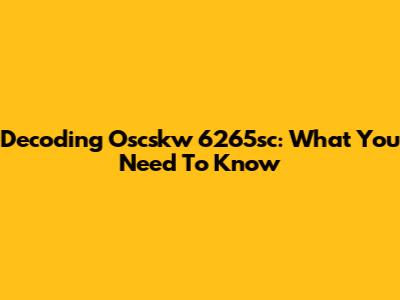 Decoding Oscskw 6265sc: What You Need To Know