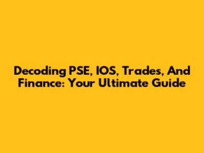 Decoding PSE, IOS, Trades, And Finance: Your Ultimate Guide