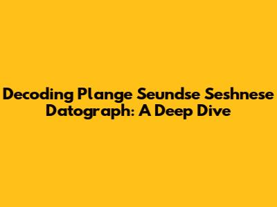 Decoding Plange Seundse Seshnese Datograph: A Deep Dive