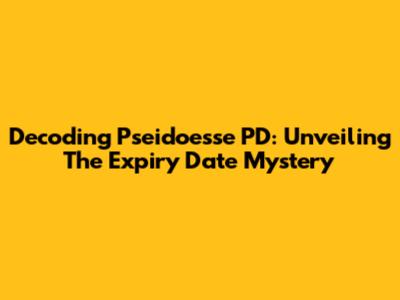 Decoding Pseidoesse PD: Unveiling The Expiry Date Mystery