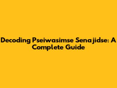 Decoding Pseiwasimse Senajidse: A Complete Guide