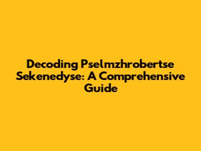 Decoding Pselmzhrobertse Sekenedyse: A Comprehensive Guide