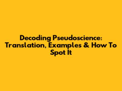 Decoding Pseudoscience: Translation, Examples & How To Spot It