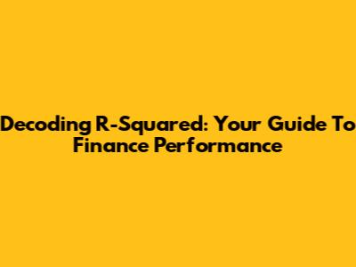 Decoding R-Squared: Your Guide To Finance Performance