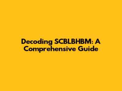 Decoding SCBLBHBM: A Comprehensive Guide