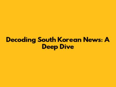 Decoding South Korean News: A Deep Dive