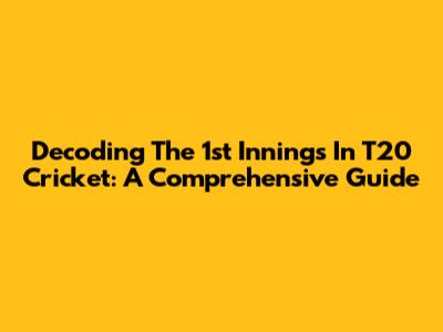 Decoding The 1st Innings In T20 Cricket: A Comprehensive Guide