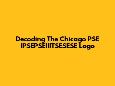 Decoding The Chicago PSE IPSEPSEIIITSESESE Logo