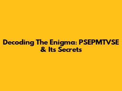 Decoding The Enigma: PSEPMTVSE & Its Secrets