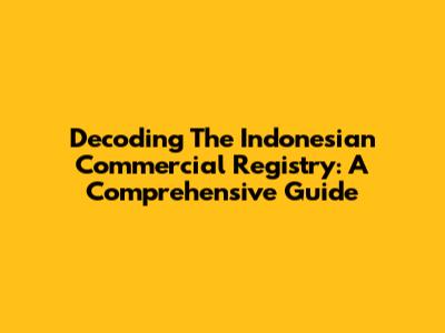 Decoding The Indonesian Commercial Registry: A Comprehensive Guide