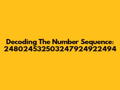 Decoding The Number Sequence: 248024532503247924922494