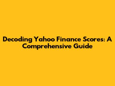 Decoding Yahoo Finance Scores: A Comprehensive Guide