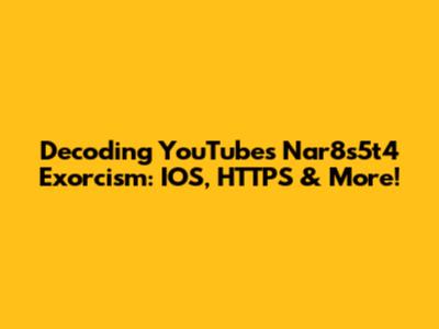 Decoding YouTube's Nar8s5t4 Exorcism: IOS, HTTPS & More!